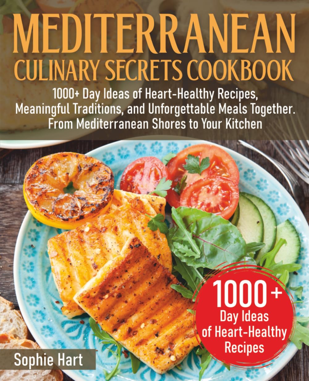 Mediterranean Culinary Secrets Cookbook: 1000+ Day Ideas of Heart-Healthy Recipes, Meaningful Traditions, and Unforgettable Meals Together. From Mediterranean Shores to Your Kitchen