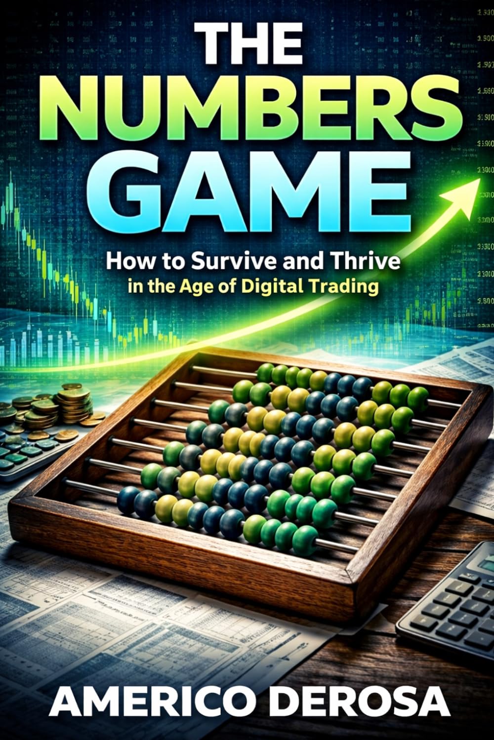 The Numbers Game: How to Survive and Thrive in the Age of Digital Trading