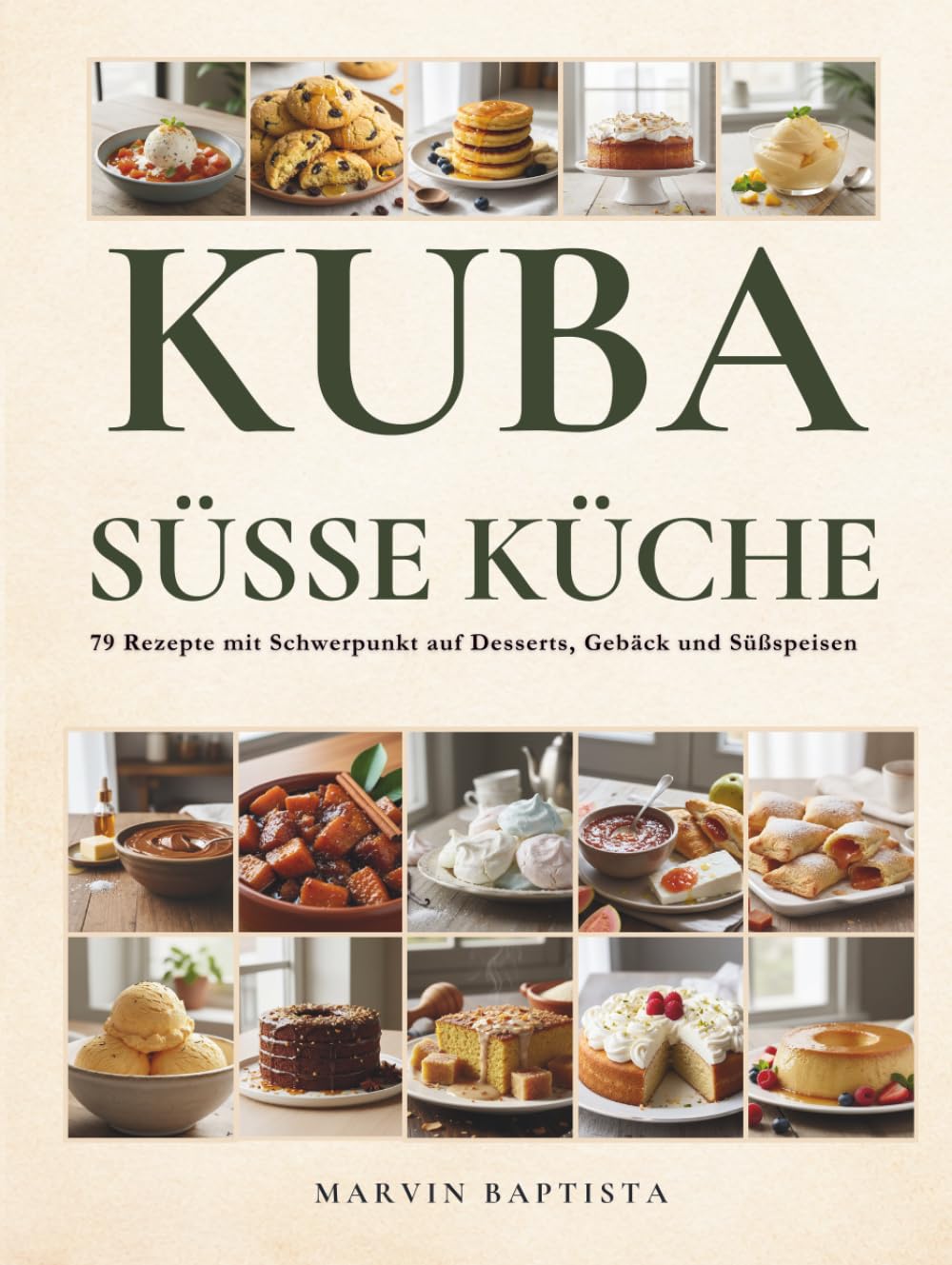 Kubas süße Küche: 79 Rezepte mit Schwerpunkt auf Desserts, Gebäck und Süßspeisen