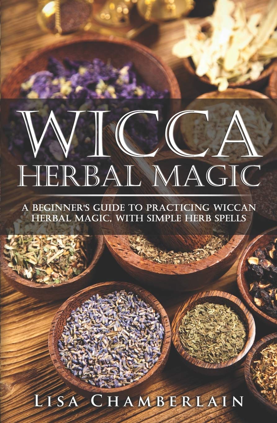 Wicca Herbal Magic: A Beginner’s Guide to Practicing Wiccan Herbal Magic, with Simple Herb Spells (Wicca Magic)
