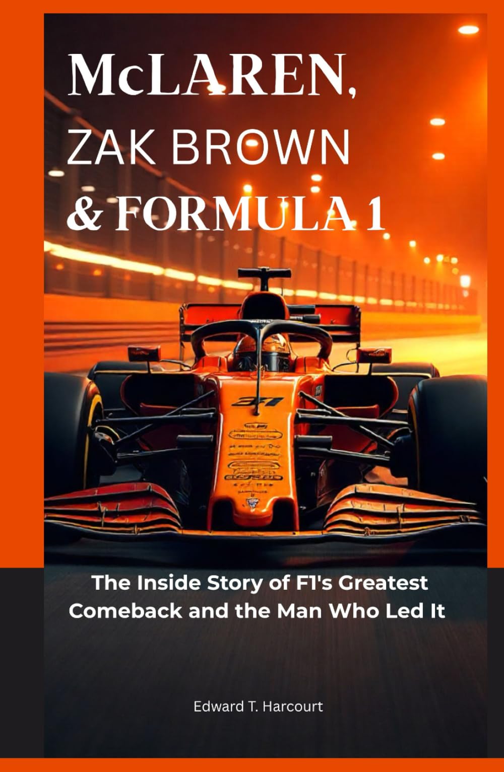 McLaren, Zak Brown & Formula 1: The inside Story of F1's Greatest Comeback and the Man Who Led it