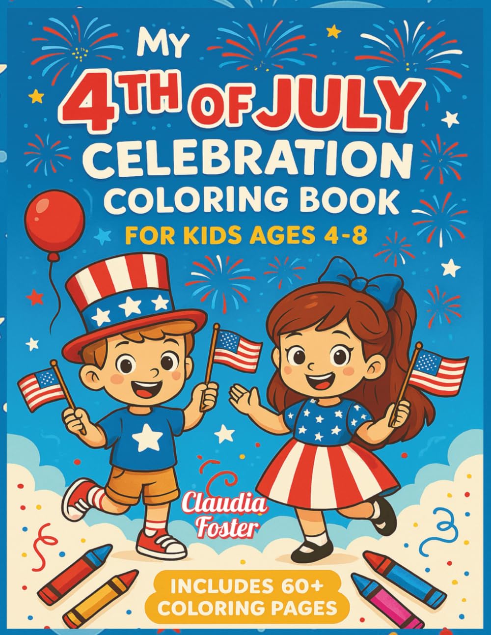 My 4th of July Celebration Coloring Book for Kids Ages 4-8: Big Fun with Stars, Stripes & Summer Smiles — Perfect for 4th of July Parties, Patriotic Holidays & Creative Kids!