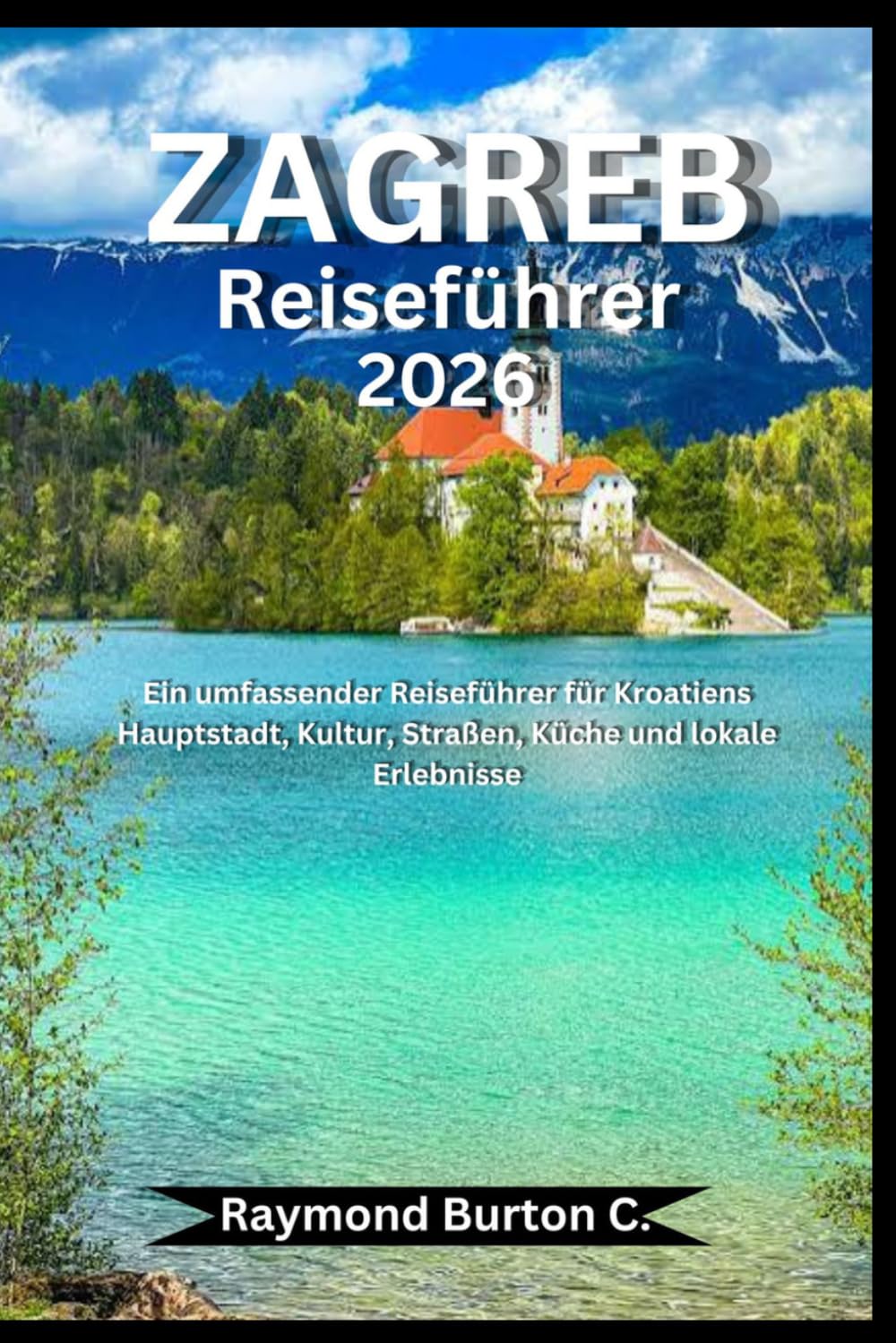 Zagreb Reiseführer 2026: Ein umfassender Reiseführer für Kroatiens Hauptstadt, Kultur, Straßen, Küche und lokale Erlebnisse
