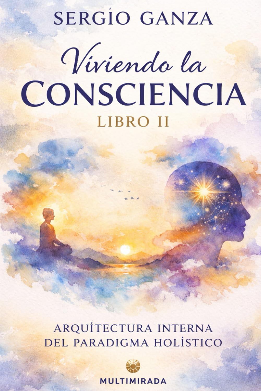 Viviendo la Consciencia: Libro II: Arquitectura interna del paradigma holístico