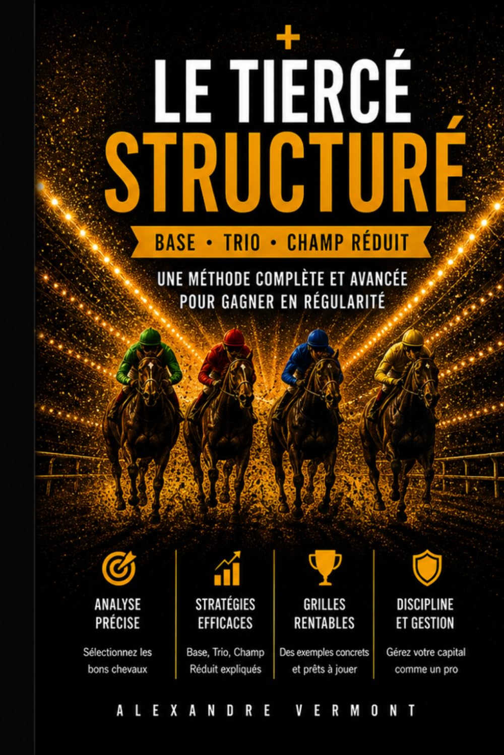 Le Tiercé Structuré – Tome 3 Base, Trio, Champ Réduit – Méthode complète d’analyse et de gestion stratégique: Base, Trio, Champ Réduit – Méthode complète d’analyse et de gestion stratégique