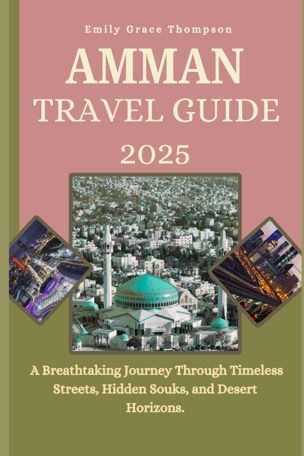 AMMAN TRAVEL GUIDE 2025: A Breathtaking Journey Through Timeless Streets, Hidden Souks, and Desert Horizons. (Destination Guide)