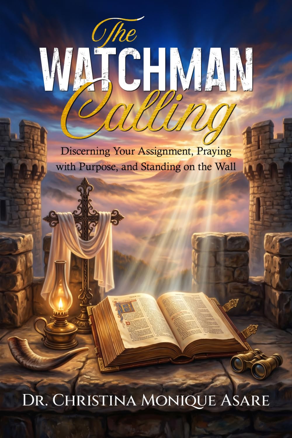 The Watchman Calling: Discerning Your Assignment, Praying with Purpose, and Standing on the Wall (The Faith Without Compromise Series)