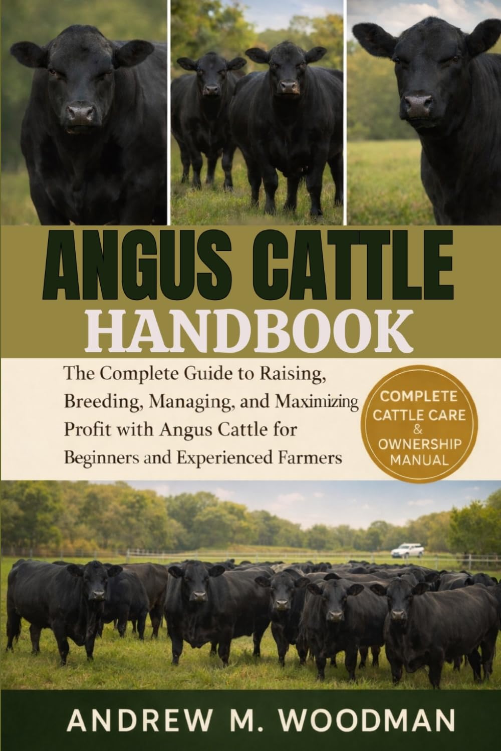 ANGUS CATTLE HANDBOOK: The Complete Guide to Raising, Breeding, Managing, and Maximizing Profit with Angus Cattle for Beginners and Experienced Farmers
