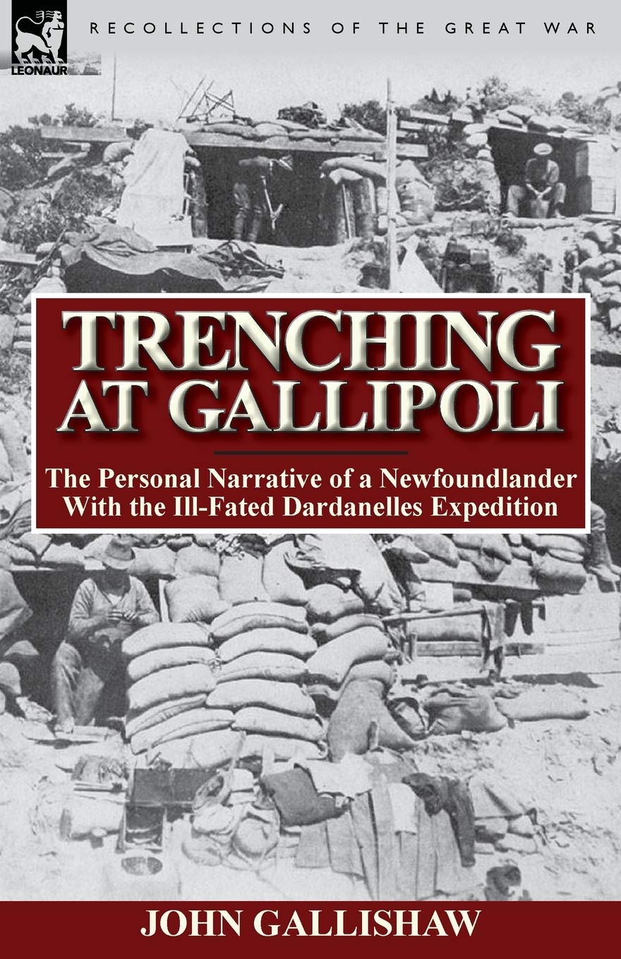 Trenching at Gallipoli: The Personal Narrative of a Newfoundlander with the Ill-Fated Dardanelles Expedition