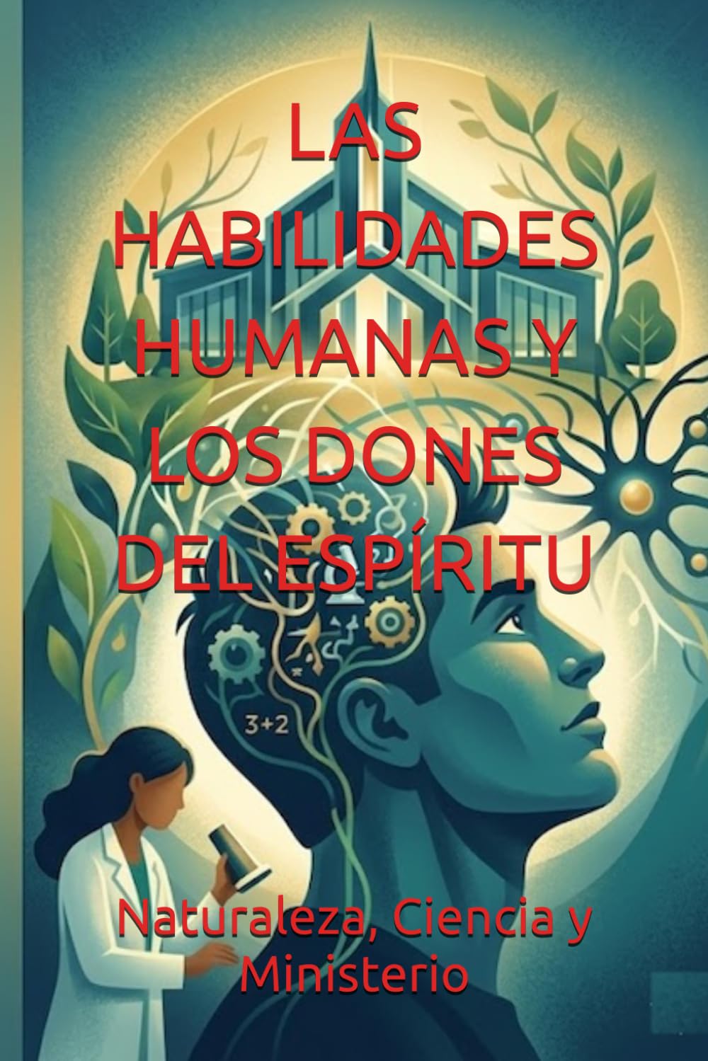 LAS HABILIDADES HUMANAS Y LOS DONES DEL ESPÍRITU: Naturaleza, Ciencia y Ministerio