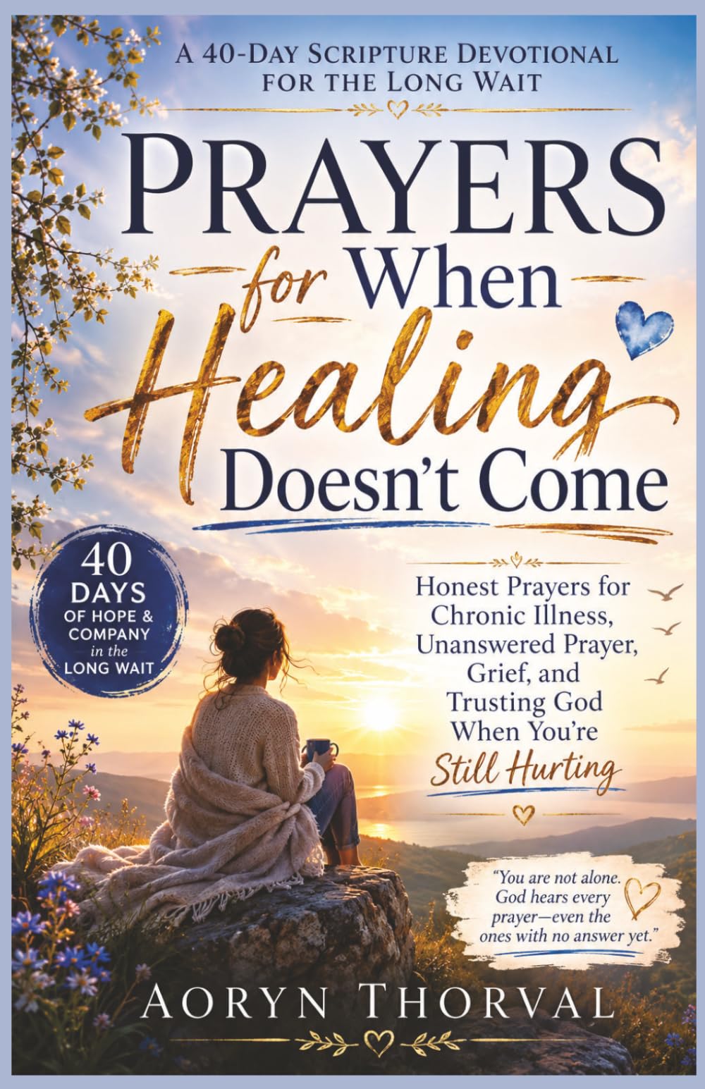 Prayers for When Healing Doesn't Come: A 40-Day Scripture Devotional for the Long Wait — Honest Prayers for Chronic Illness, Unanswered Prayer, Grief, ... (Honest Prayers Series By Aoryn Thorval)