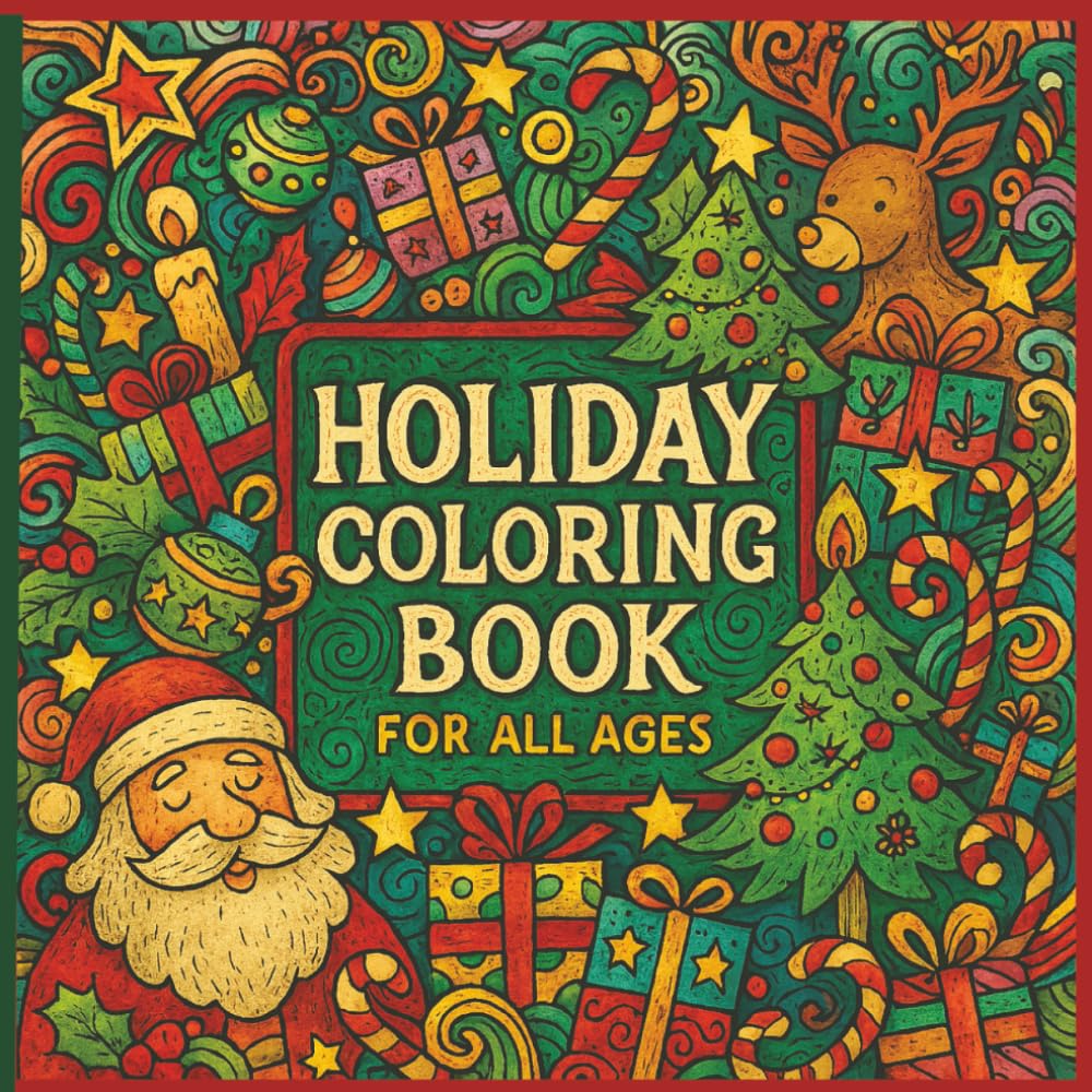 Holiday Coloring Book For all Ages: “40 Whimsical Pages of Christmas Cheer, Winter Magic & Festive Fun for Kids, Teens & Adults” | 8.5 x 8.5 | Glossy