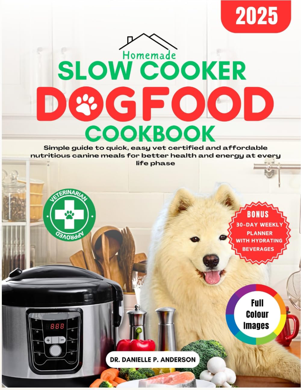 HOMEMADE SLOW COOKER DOG FOOD COOKBOOK 2025: Simple Guide To Quick, Easy Vet Certified And Affordable Nutritious Canine Meals For Better Health And Energy At Every Life Phase
