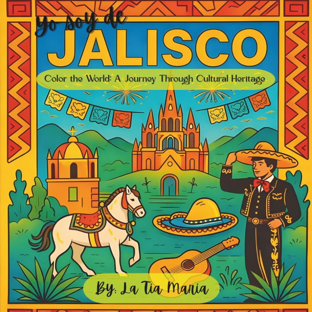 Yo Soy De Jalisco: Color the World: A Journey Through Cultural Heritage (A Journey Through Mexico)