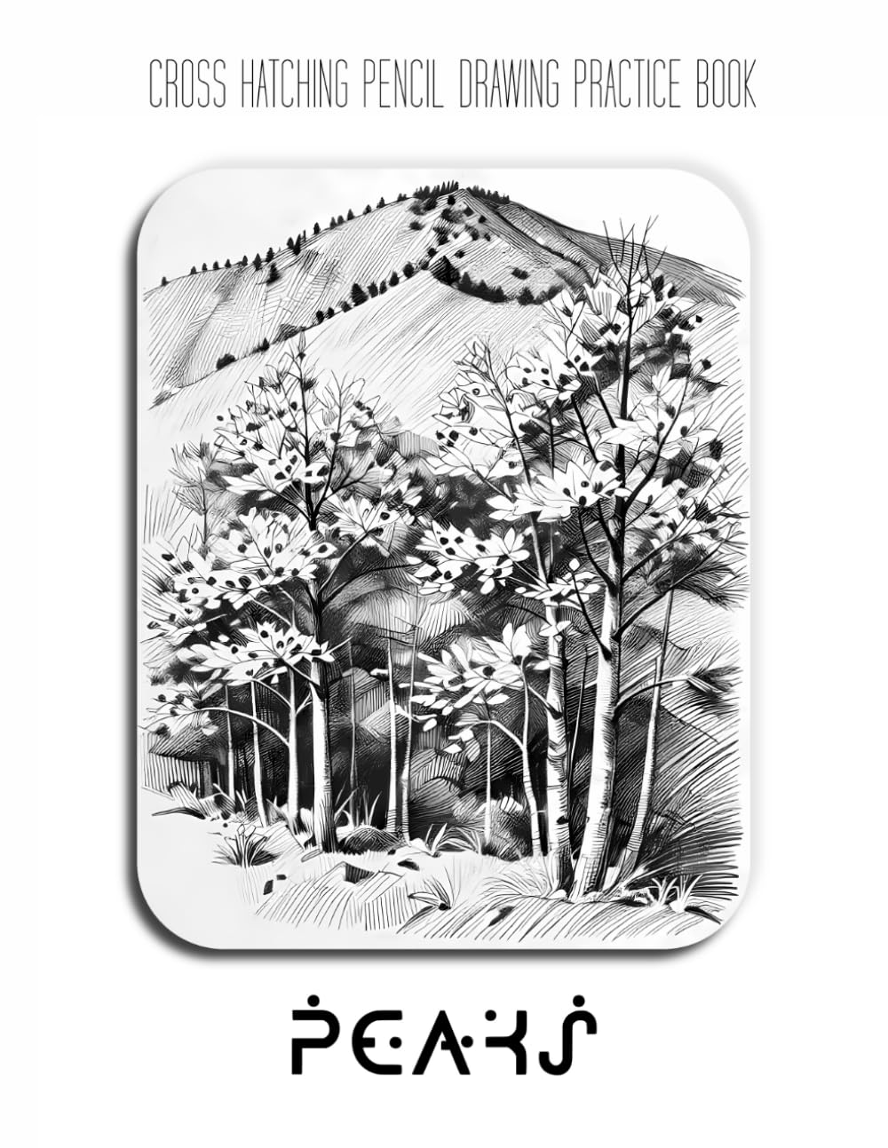 Cross Hatching Pencil Drawing Practice Book - Peaks: Mastering Alpine Textures, Atmospheric Altitudes, and the Art of Technical Line Precision
