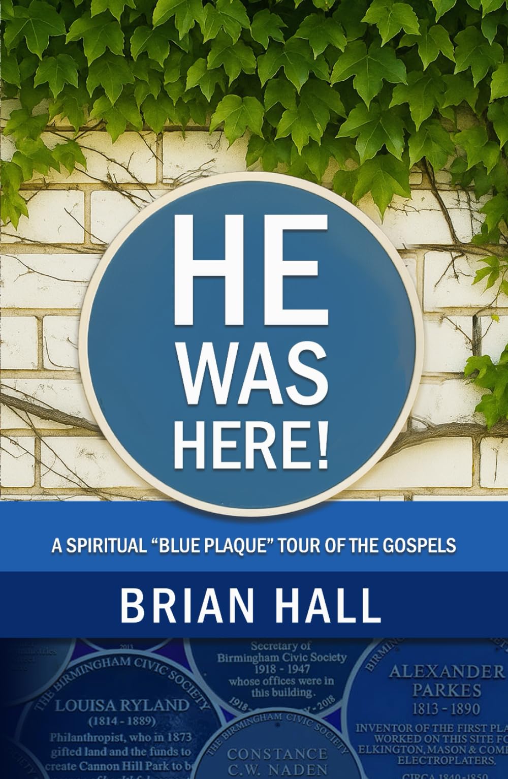 HE WAS HERE!: A Spiritual “Blue Plaque” Tour of the Gospels (Eye witness accounts of meeting Jesus)