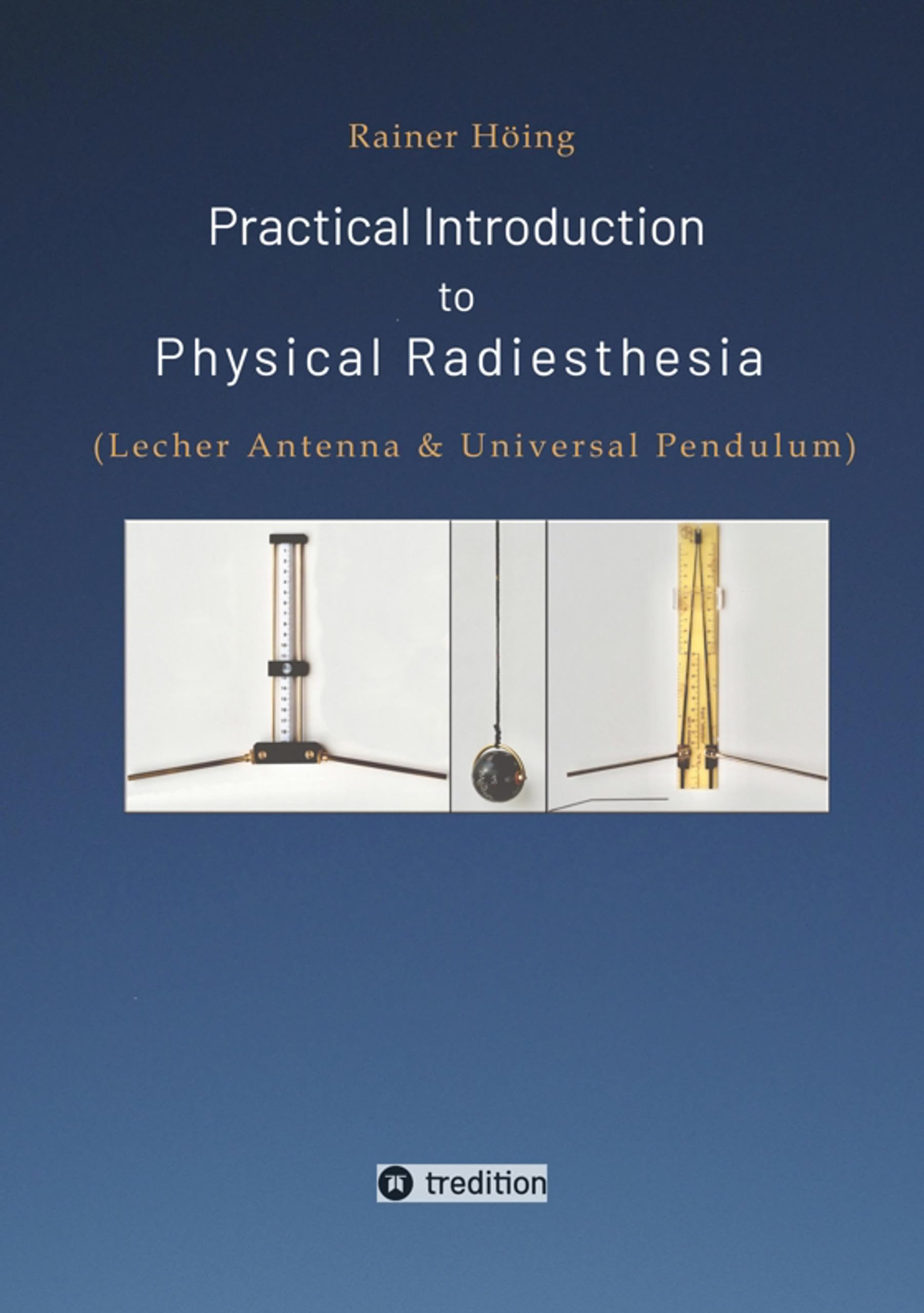Practical Introduction to Physical Radiesthesia: (Lecher Antenna & Universal Pendulum) (English Edition)