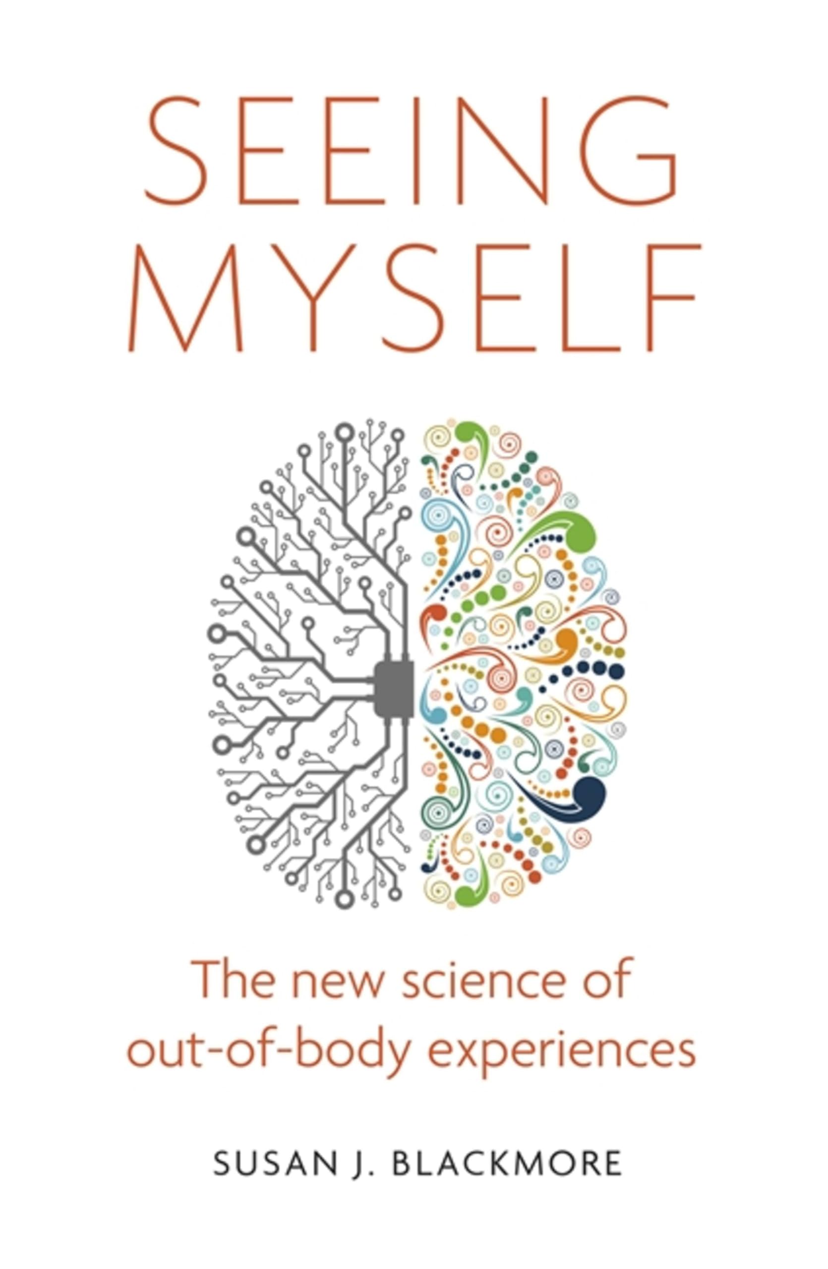 Seeing Myself: What Out-of-body Experiences Tell Us About Life, Death and the Mind