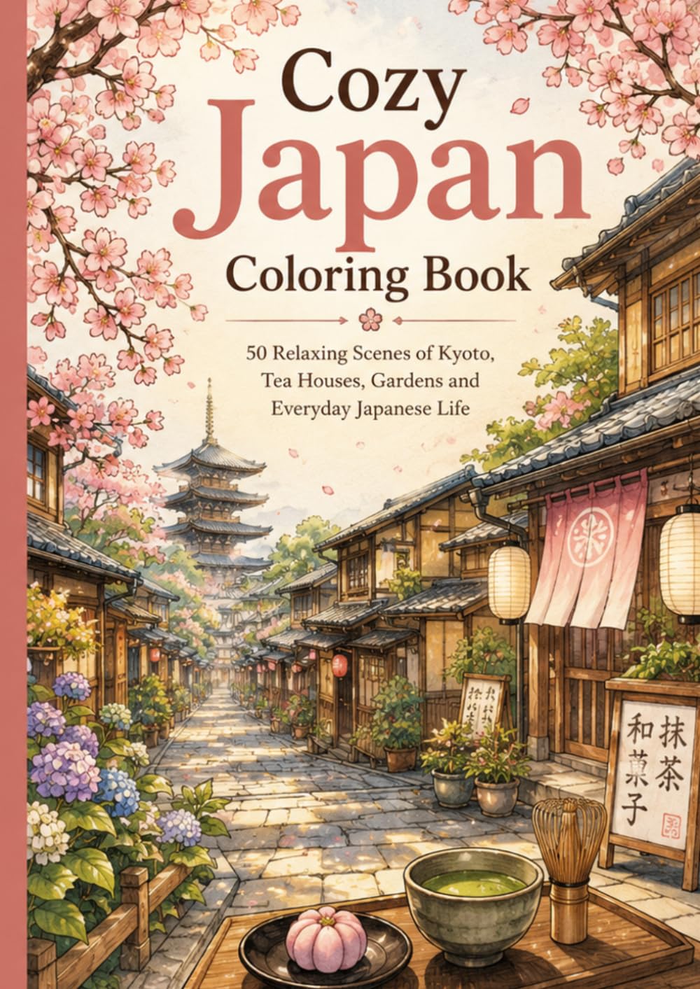 Cozy Japan Coloring Book: 50 Relaxing Scenes of Kyoto, Tea Houses, Gardens and Everyday Japanese Life