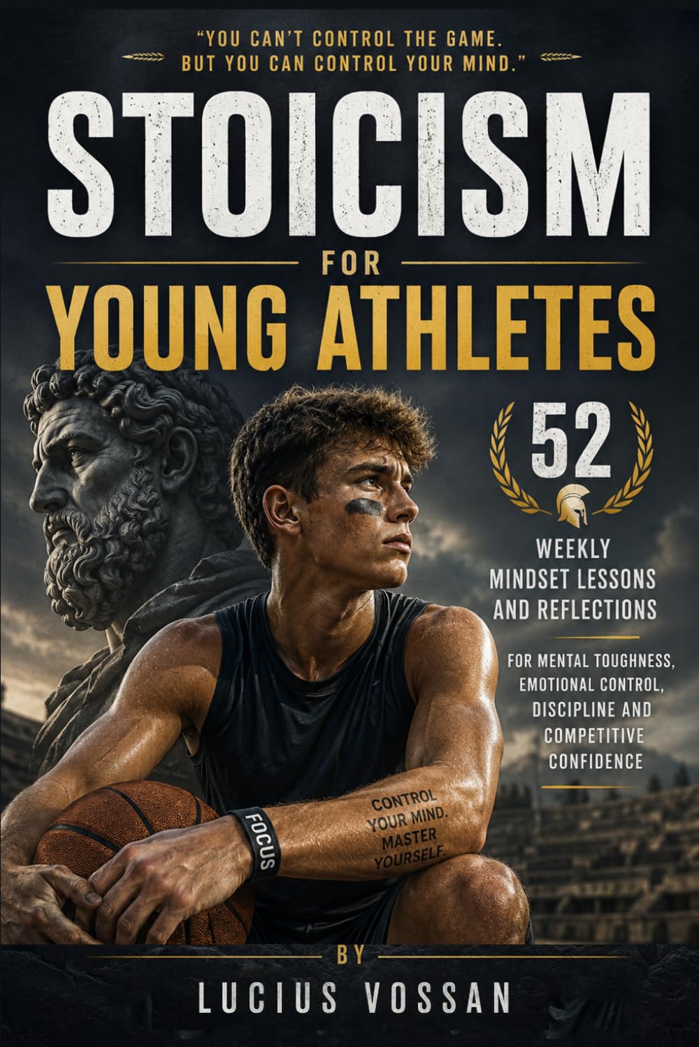 Stoicism for Young Athletes: 52 Weekly Mindset Lessons and Reflections for Mental Toughness, Emotional Control, Discipline and Competitive Confidence