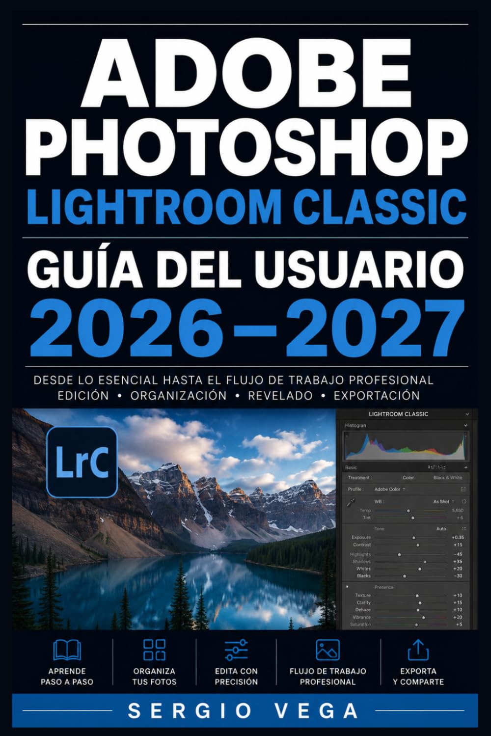 Adobe Photoshop Lightroom Classic Guía del Usuario 2026–2027: Domina la Edición Fotográfica Profesional: Flujo de Trabajo, Herramientas Avanzadas y Técnicas de Revelado Paso a Paso