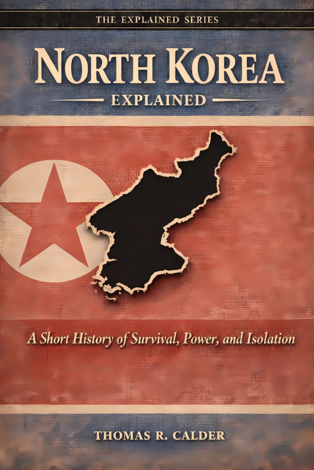 North Korea Explained: A Short History of Survival, Power, and Isolation (Explained: Power, Geography, and Constraint)