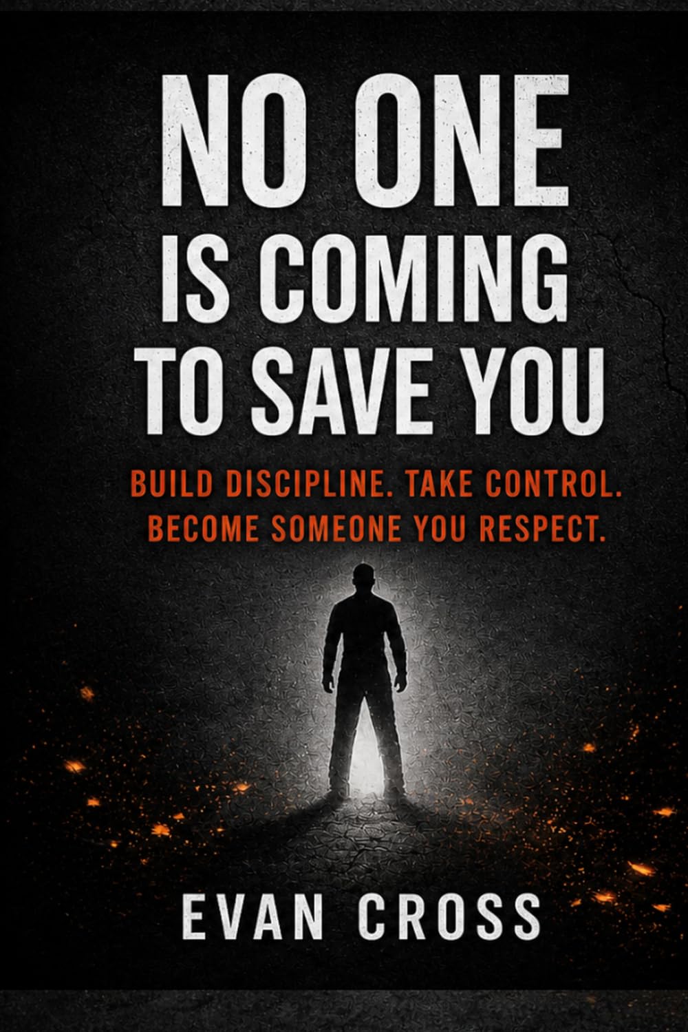 No One Is Coming To Save You: Build Discipline. Take control. Become Someone You respect.