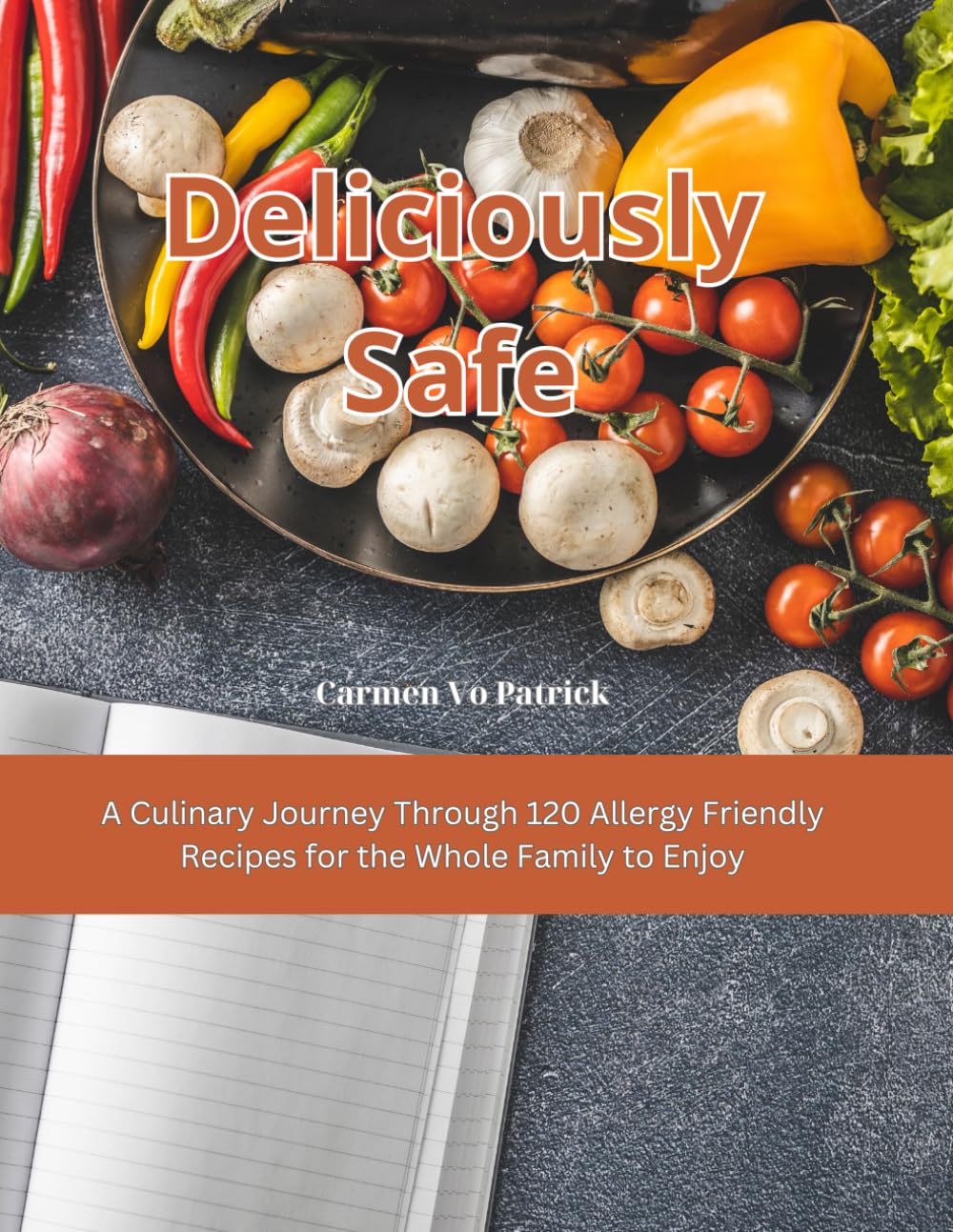Deliciously Safe: A Culinary Journey Through 120 Allergy Friendly Recipes for the Whole Family to Enjoy