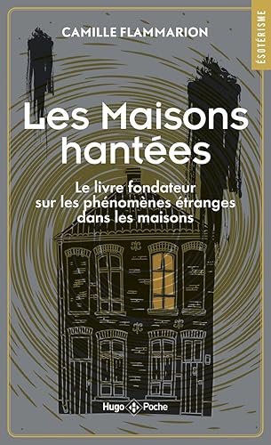 Maisons Hantées - Le livre fondateur sur les phénomènes étranges dans les maisons: Le livre fondateur sur les phénomènes étranges dans les maisons