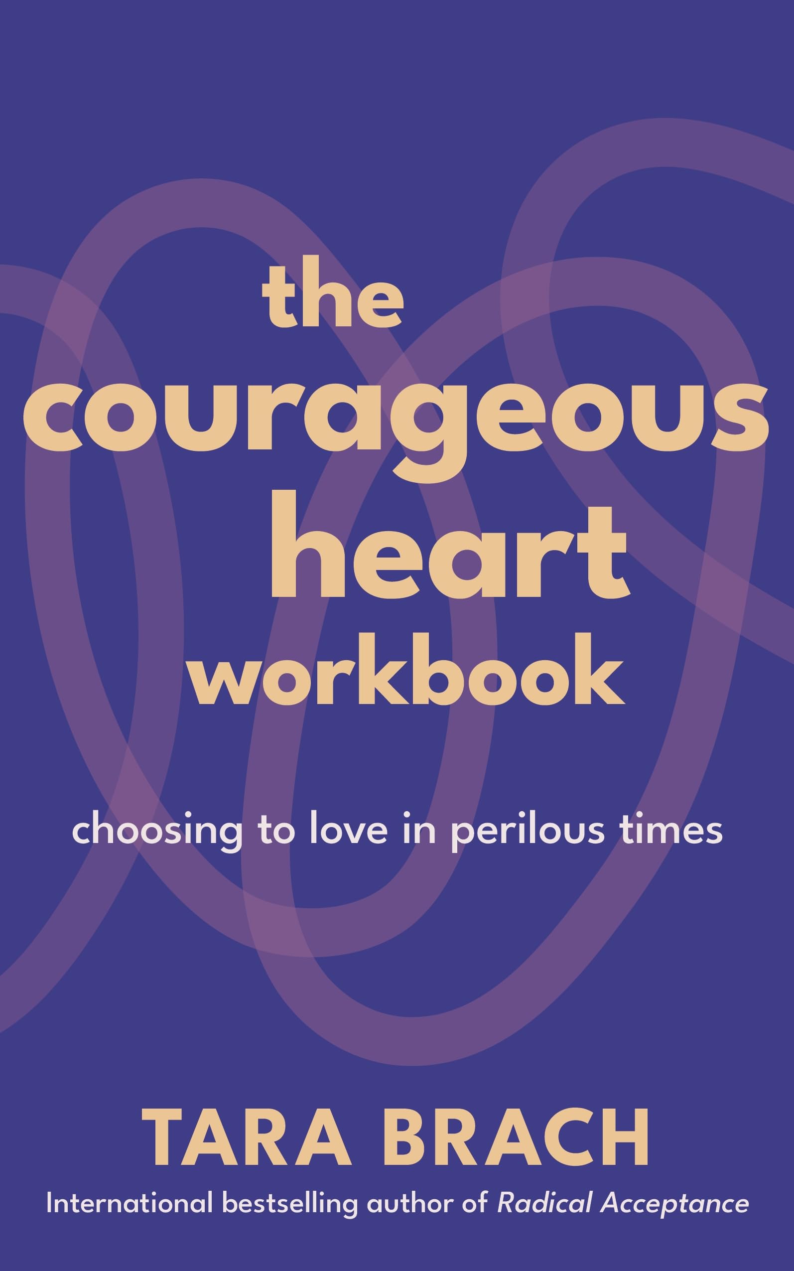 The Courageous Heart Workbook: How to Find Courage and Love in Tough Times – From the Bestselling Author of Radical Acceptance