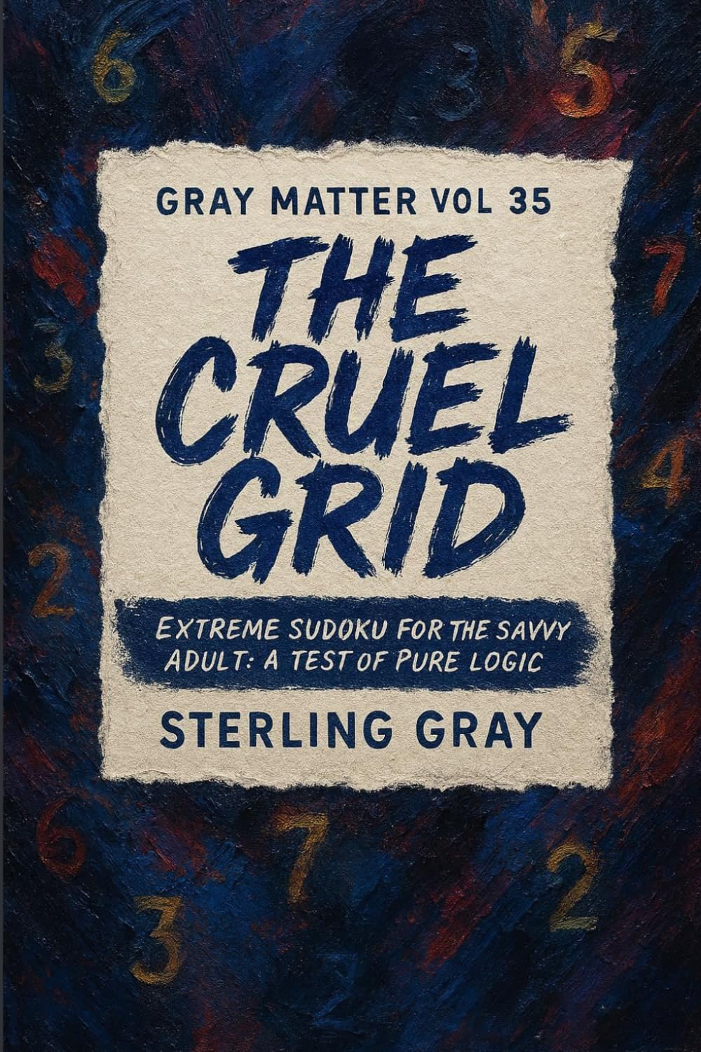 Gray Matter Vol35: The Cruel Grid: Extreme Sudoku for the Savvy Adult: A Test of Pure Logic