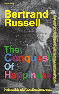 The Conquest of Happiness by Bertrand Russell: Annotated Edition with New Intro, Footnotes & Essays on Cynicism