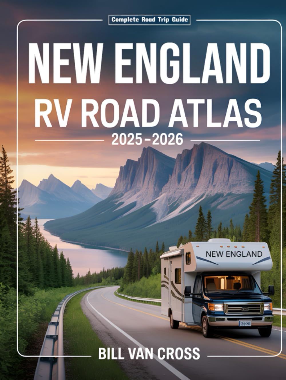 RV Road Atlas of New England 2025 - 2026: A Comprehensive Guide with Detailed Maps, Scenic Byways, RV Routes, Historic Landmarks, National Parks, Campgrounds, Hiking Trails, and Outdoor Recreation