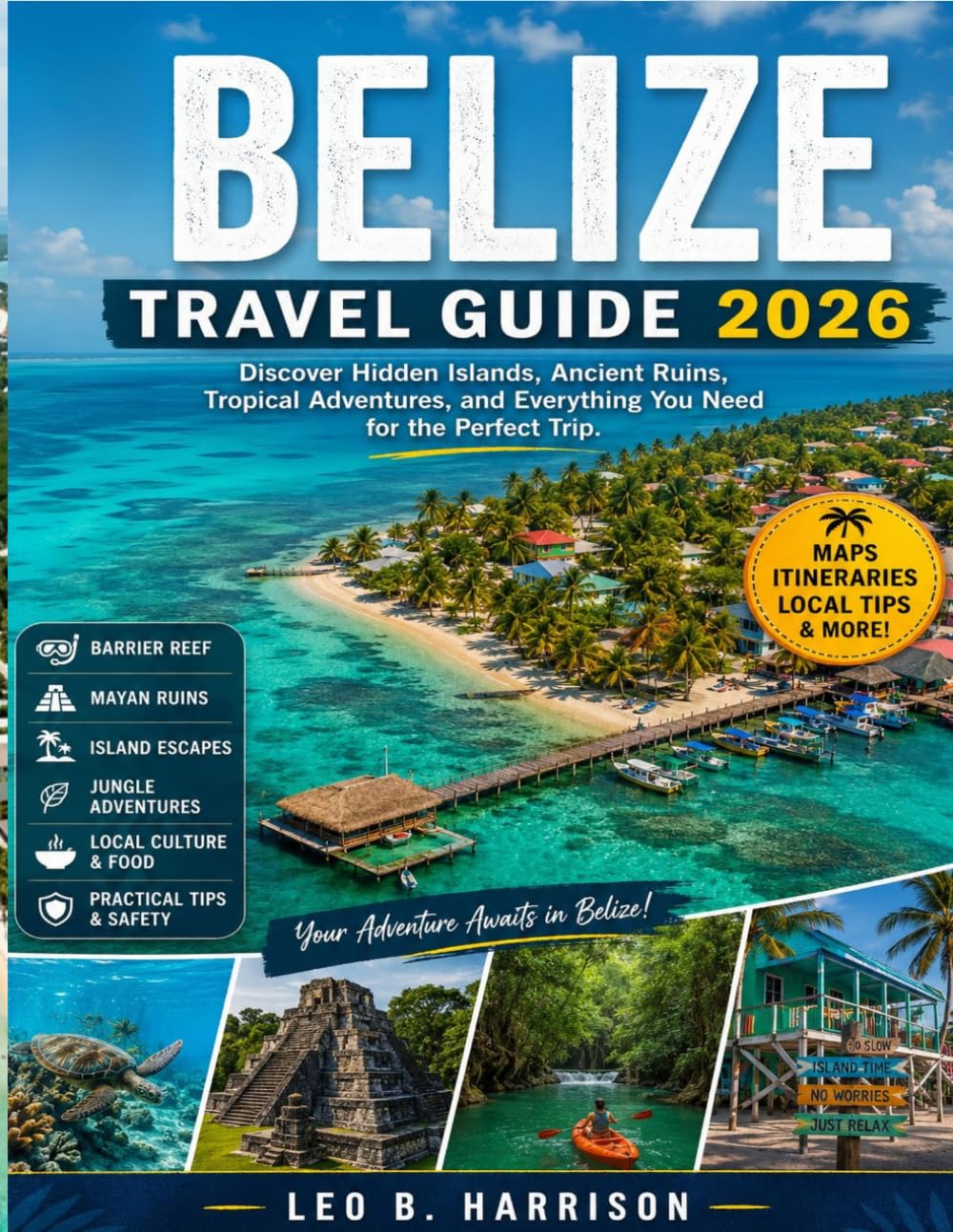 Belize Travel Guide 2026: Discover Hidden Islands, Ancient Ruins, Tropical Adventures, and Everything You Need for the Perfect Trip.