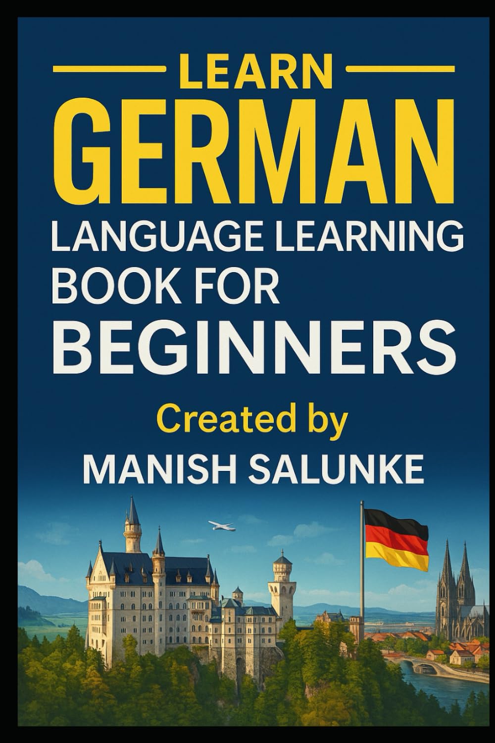 German Language Learning Book for Beginners: A Step-by-Step Guide to Mastering Everyday German (Complete Beginner’s Language Learning Series: Master Essential Phrases & Grammar)