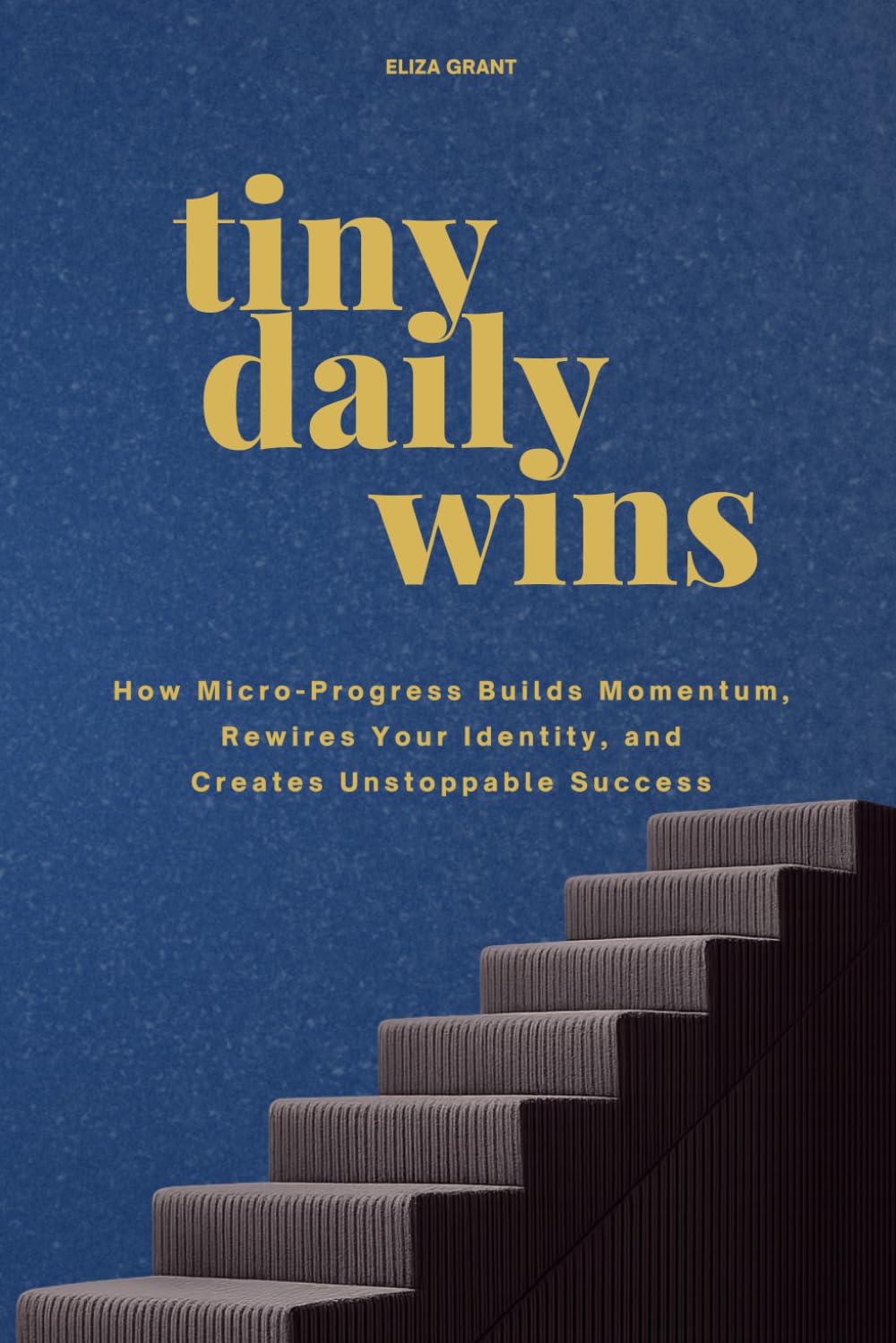 Tiny Daily Wins: How Micro-Progress Builds Momentum, Rewires Your Identity, and Creates Unstoppable Success
