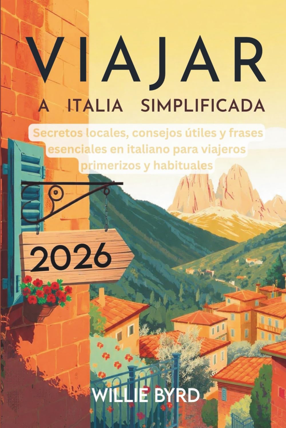 VIAJAR A ITALIA SIMPLIFICADA 2026: Secretos locales, consejos útiles y frases esenciales en italiano para viajeros primerizos y habituales