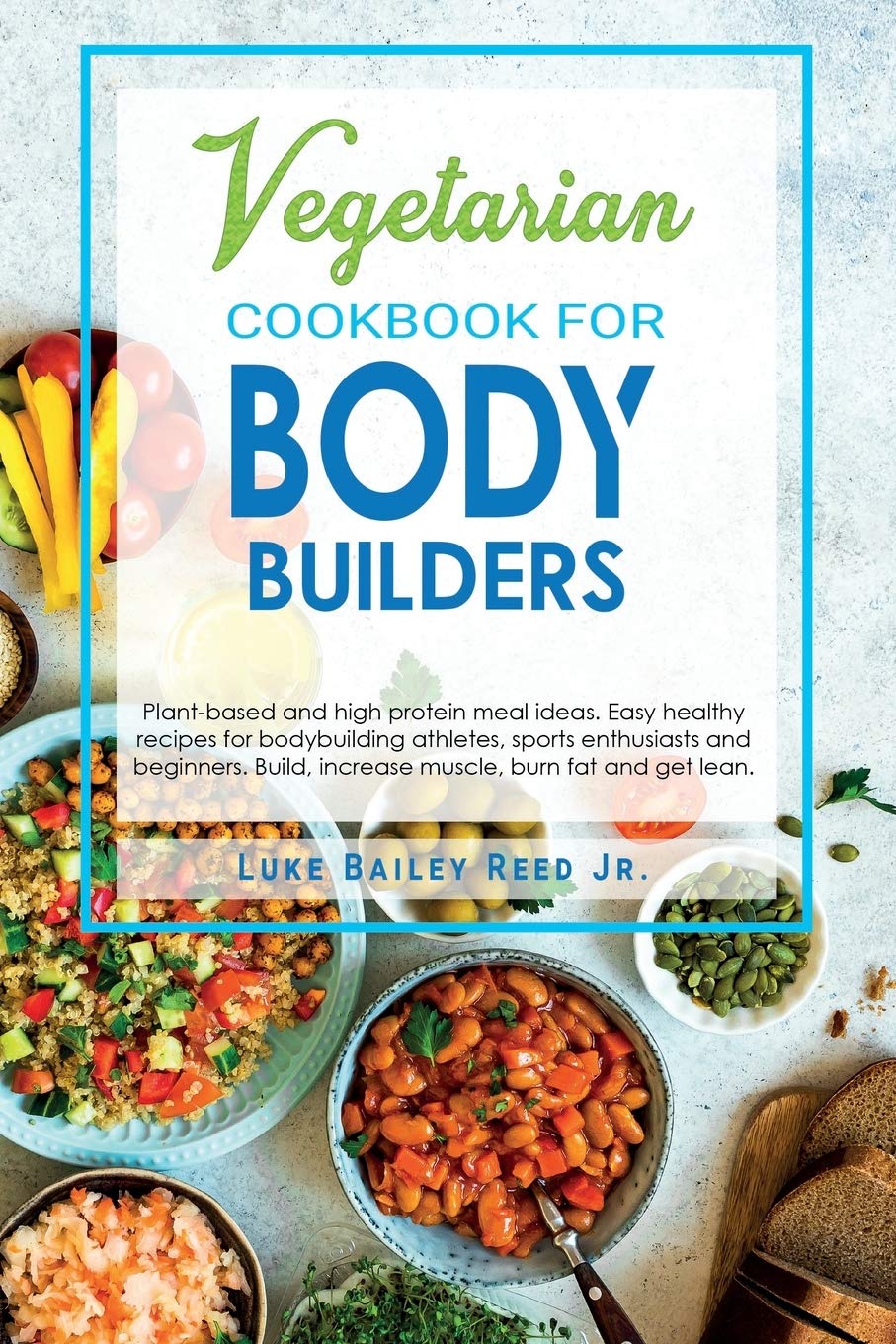 Vegetarian Cookbook for Bodybuilders: Plant-Based and High Protein Meal Ideas. Easy Healthy Recipes for Bodybuilding Athletes, Sports Enthusiasts and ... Get Lean.: 2 (Vegetarian Bodybuilding Diet)