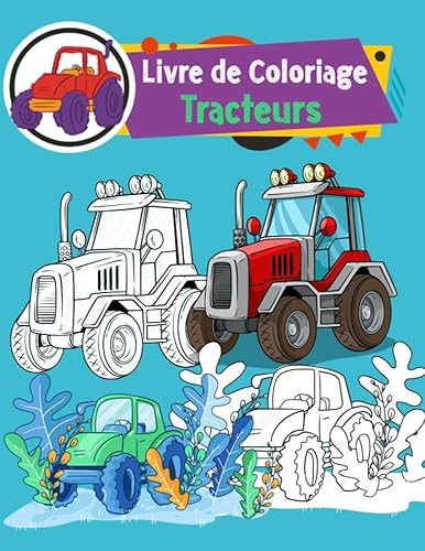Livre de coloriage tracteurs: Différents coloriages amusants de tracteurs pour les enfants de 3 à 7 ans, les enfants passionnés de tout ce qui roule surtout les tracteurs !