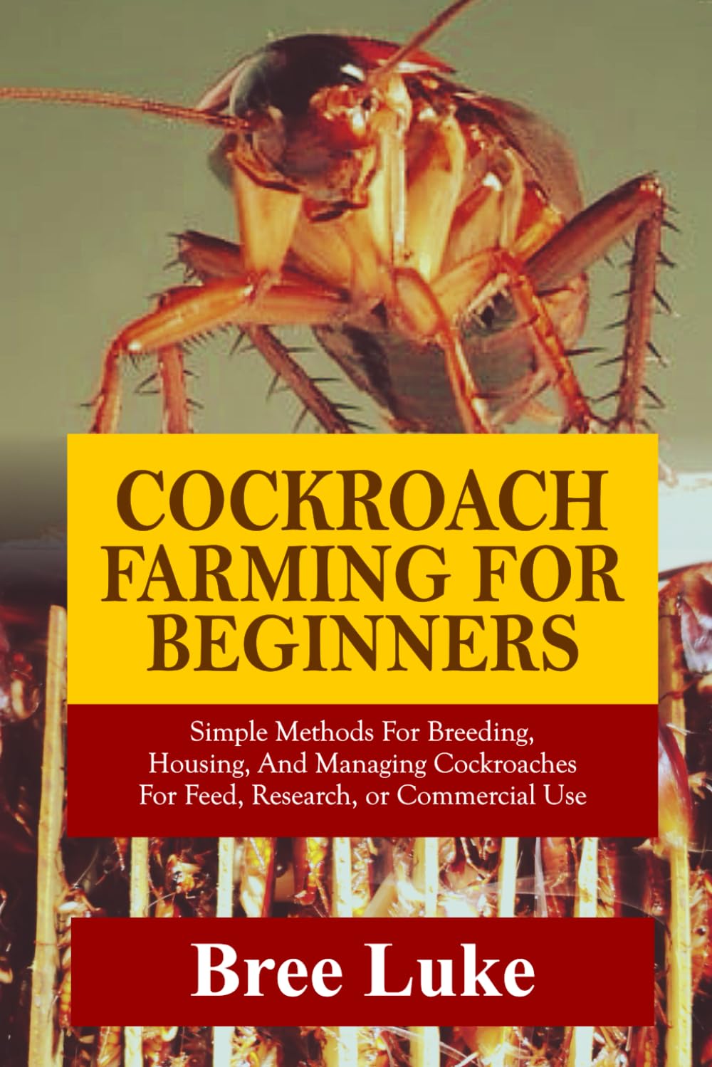 COCKROACH FARMING FOR BEGINNERS: Simple Methods For Breeding, Housing, And Managing Cockroaches For Feed, Research, or Commercial Use