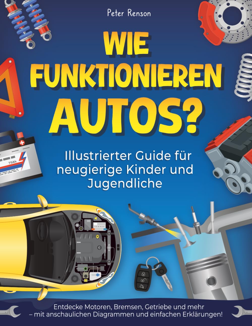 Wie funktionieren Autos? Illustrierter Guide für neugierige Kinder und Jugendliche: Entdecke Motoren, Bremsen, Getriebe und mehr – mit anschaulichen Diagrammen und einfachen Erklärungen!