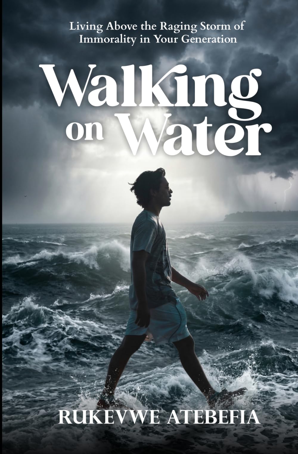 Walking On Water: Living Above The Raging Storm Of Immorality In Your Generation