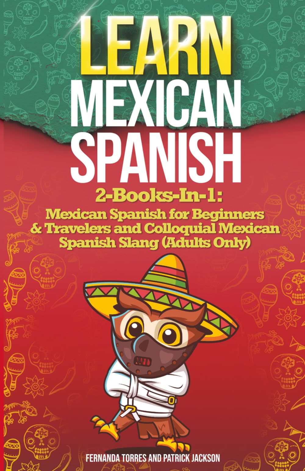 LEARN MEXICAN SPANISH: 2-Books-In-1: Mexican Spanish for Beginners & Travelers and Colloquial Mexican Spanish Slang (Adults Only)
