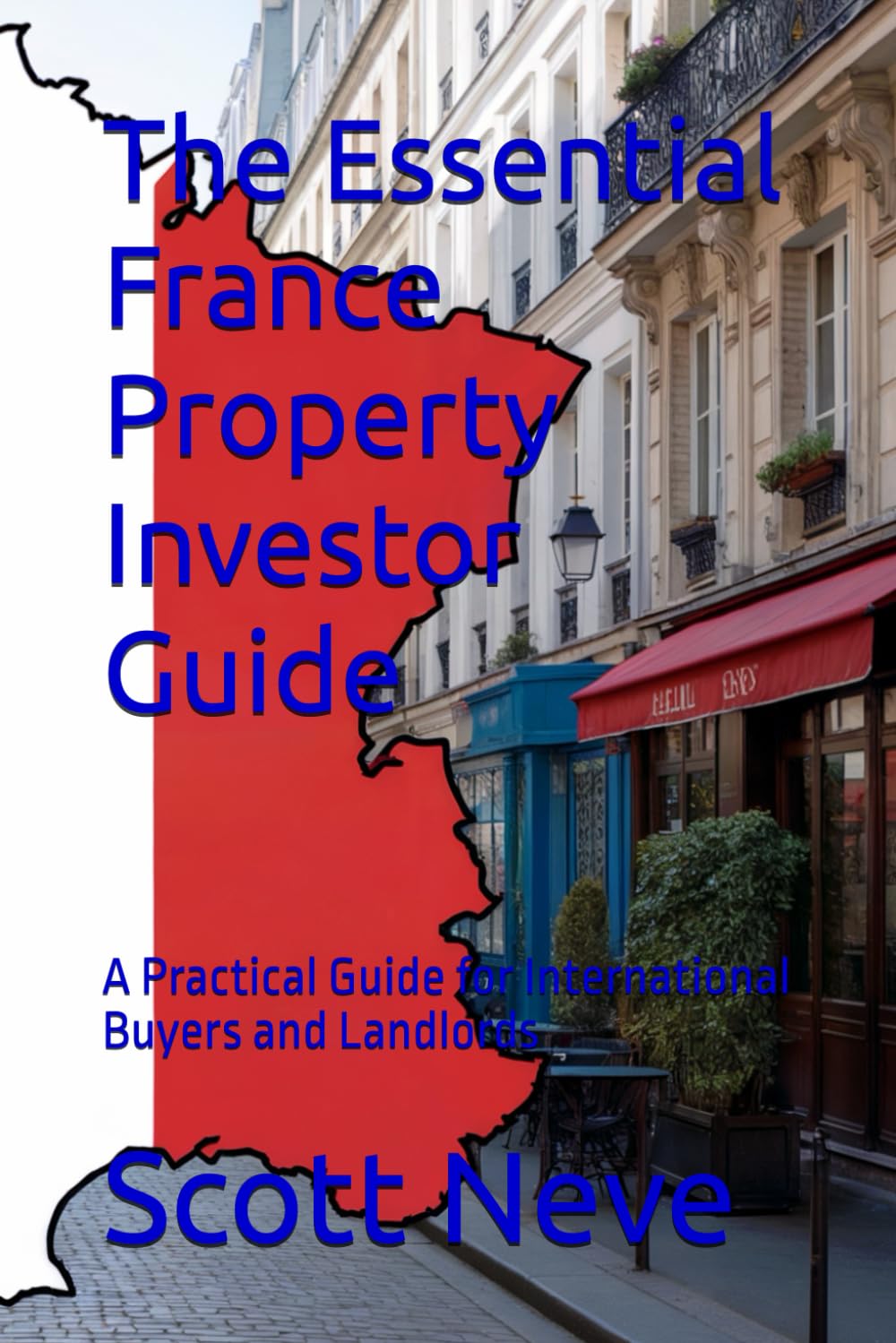 The Essential France Property Investor Guide: A Practical Guide for International Buyers and Landlords