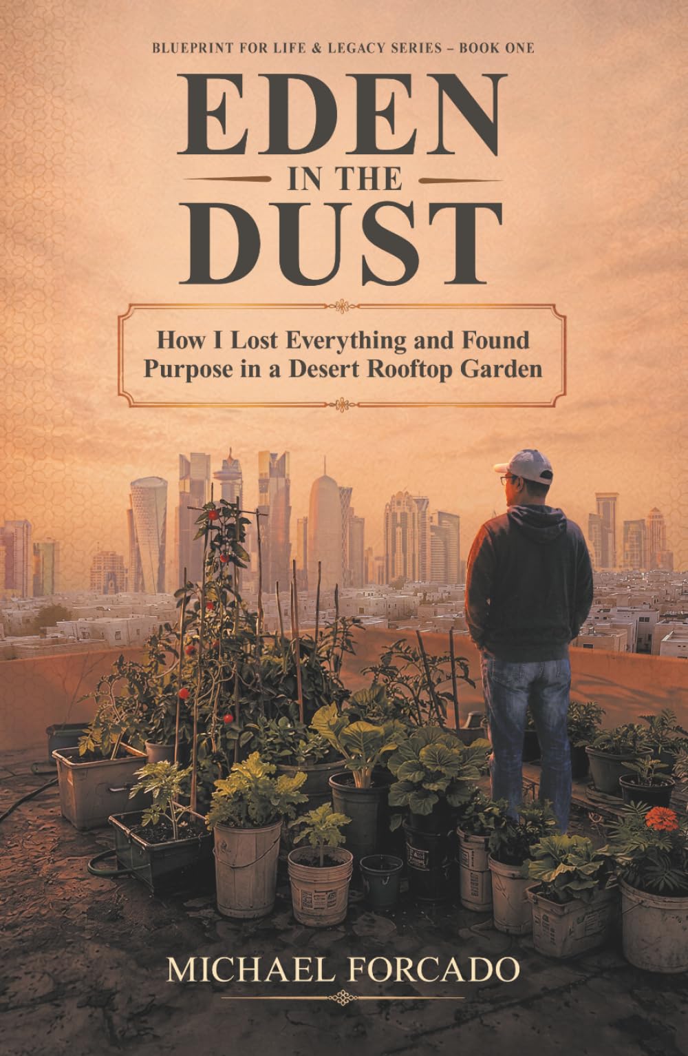 Eden in the Dust: How I Lost Everything and Found Purpose in a Desert Rooftop Garden (Blueprint for Life & Legacy Series)