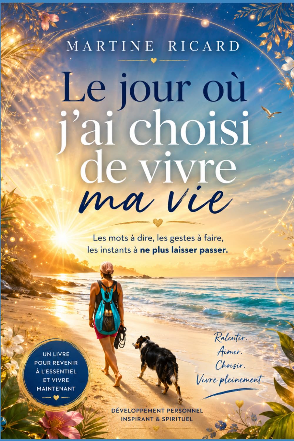 Le jour où j’ai choisi de vivre ma vie: Aimer maintenant, ralentir et ne plus laisser passer l’essentiel