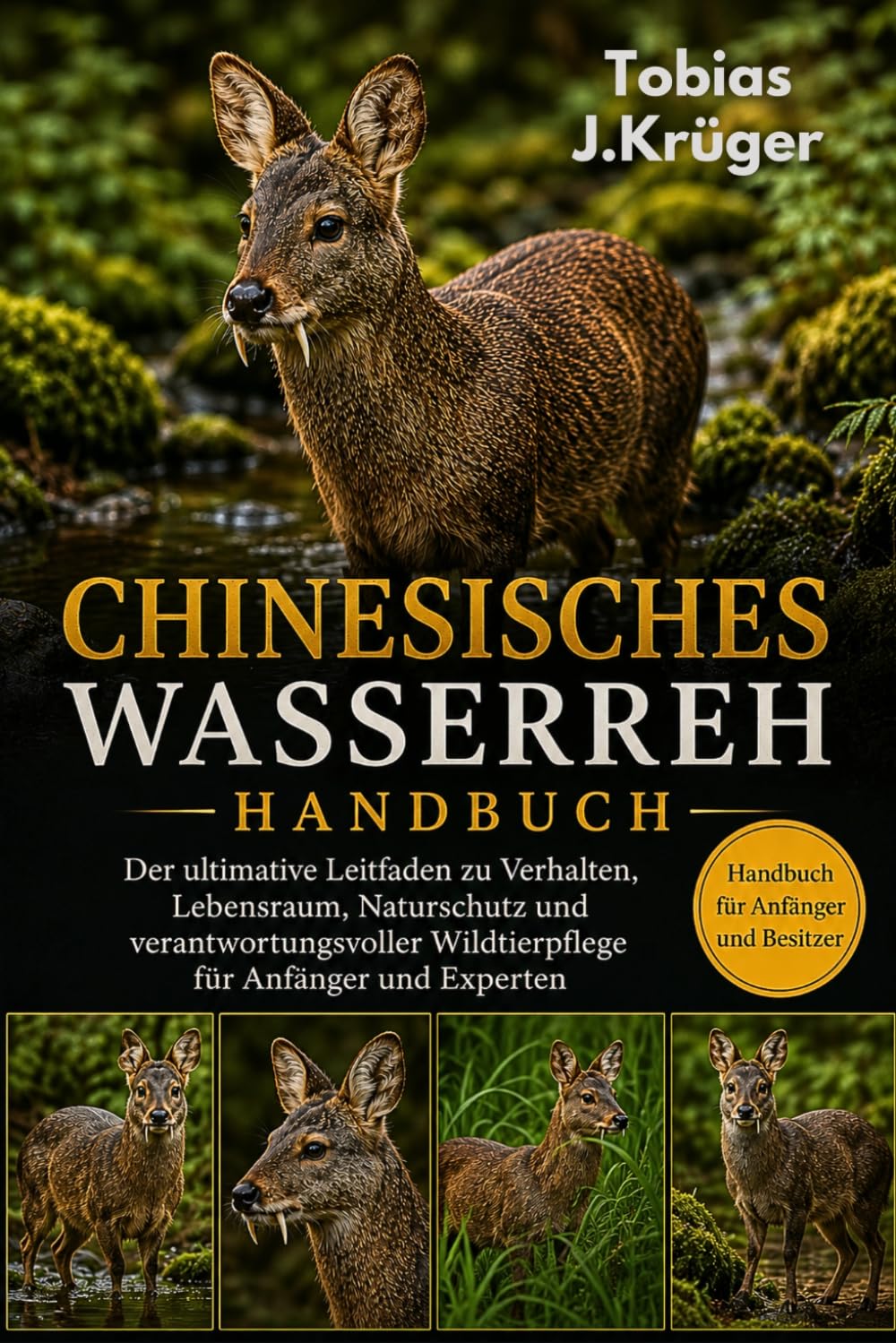 CHINESISCHES WASSERREH HANDBUCH: Der ultimative Leitfaden zu Verhalten, Lebensraum, Naturschutz und verantwortungsvoller Wildtierpflege für Anfänger und Experten