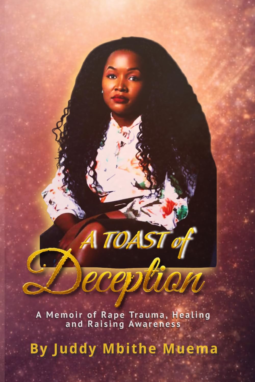 A Toast of Deception: A memoir of Rape trauma, Healing and Raising awareness