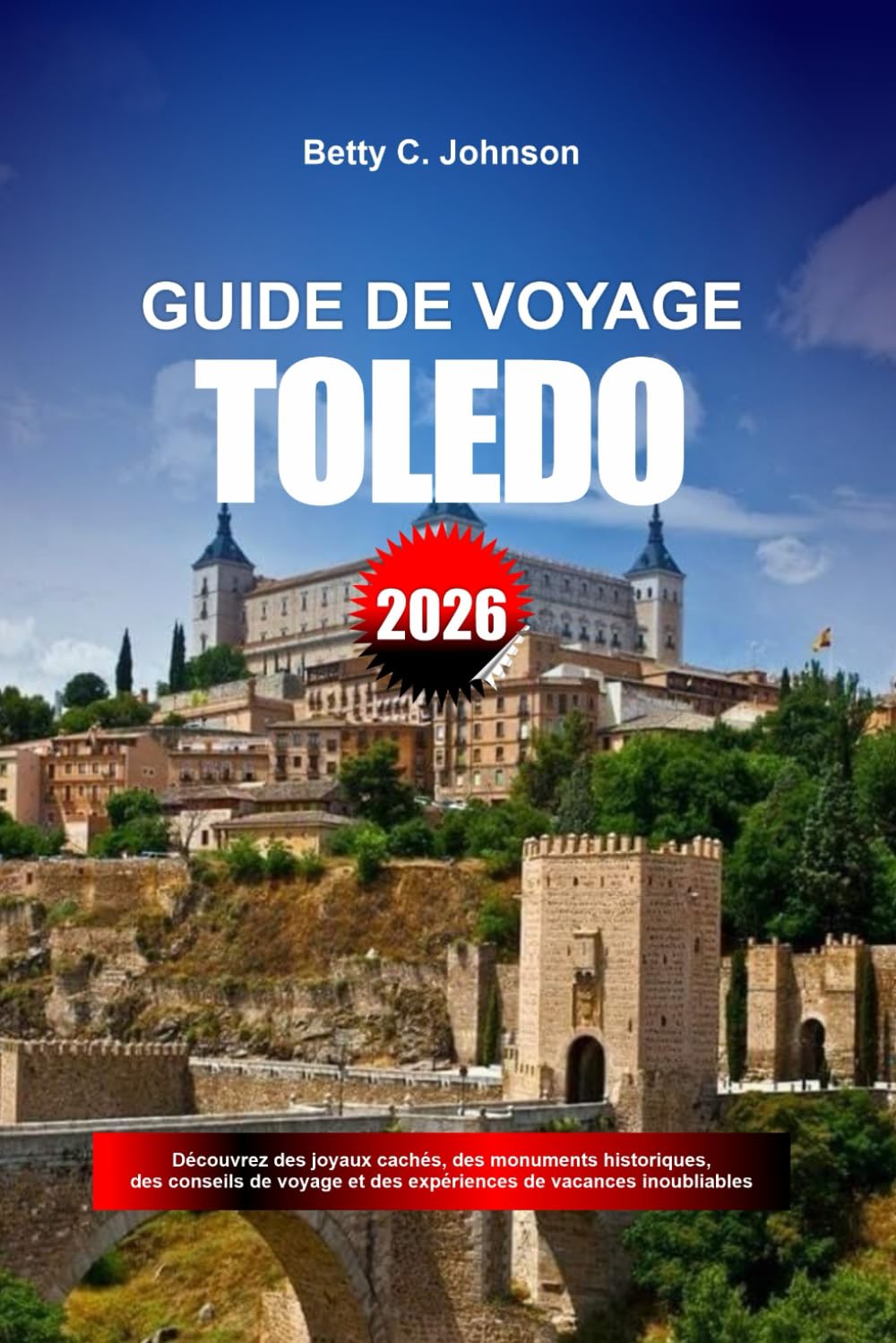 GUIDE DE VOYAGE DE TOLÈDE 2026: Découvrez des joyaux cachés, des monuments historiques, des conseils de voyage et des expériences de vacances inoubliables