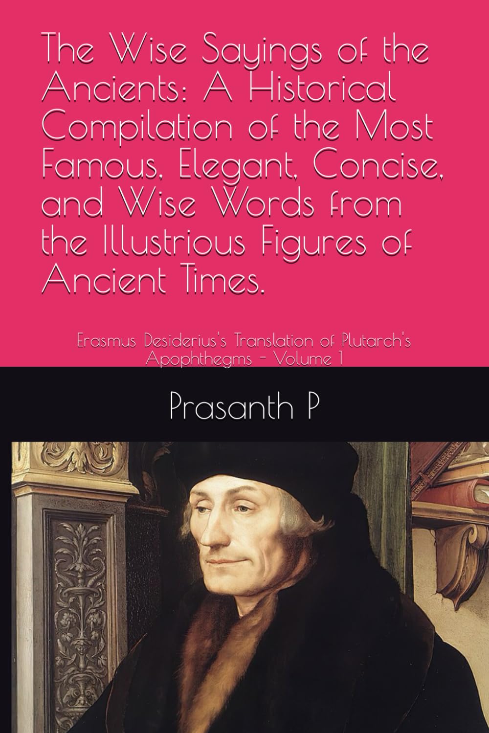 The Wise Sayings of the Ancients: A Historical Compilation of the Most Famous, Elegant, Concise, and Wise Words from the Illustrious Figures of ... of Plutarch's Apophthegms - Volume 1